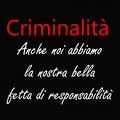 Criminalità. Dividiamoci le responsabilità, prendiamo coscienza e poi agiamo.